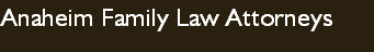 Anaheim Family Law Attorneys
